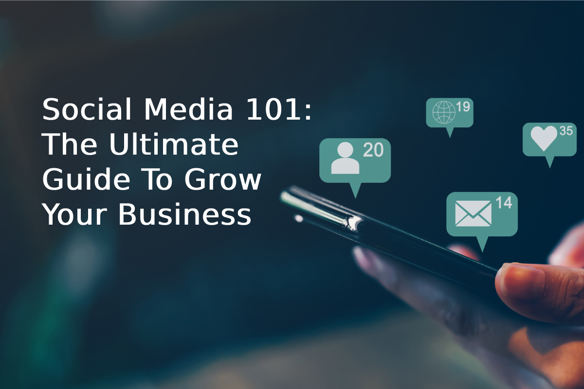 Social Media 101: The Ultimate Guide To Grow Your Business
