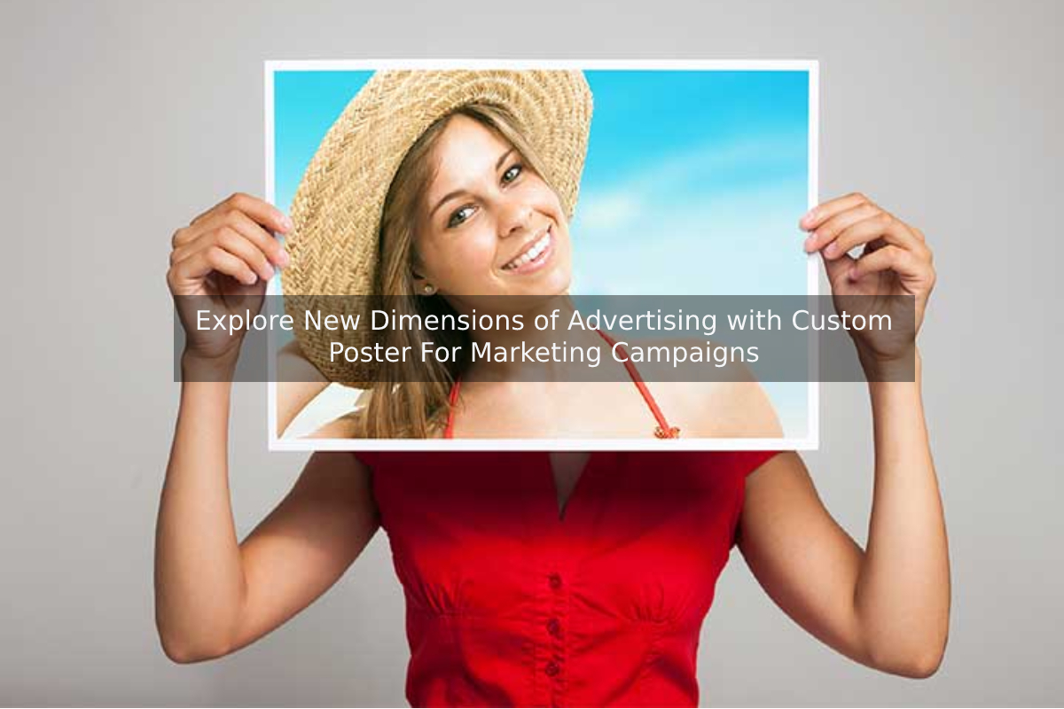 Explore New Dimensions of Advertising with Custom Poster For Marketing Campaigns