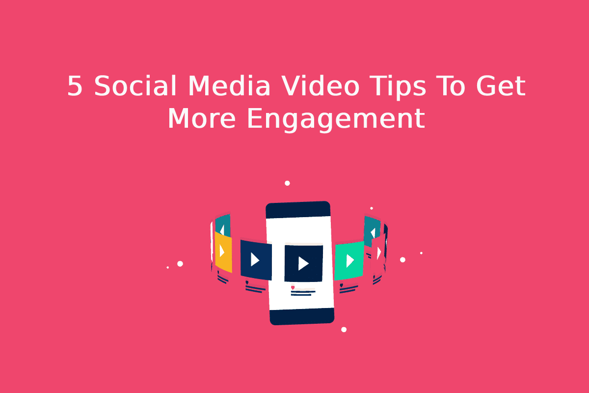 5 Social Media Video Tips To Get More Engagement