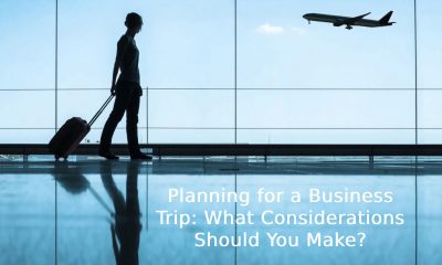 Planning for a Business Trip: What Considerations Should You Make?