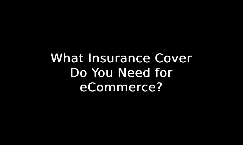 What Insurance Cover Do You Need for eCommerce?