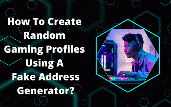 Create Random Gaming Profiles Using A Fake Address Generator