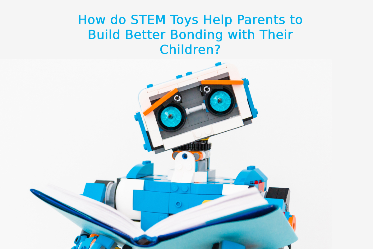 How do STEM Toys Help Parents to Build Better Bonding with Their Children?