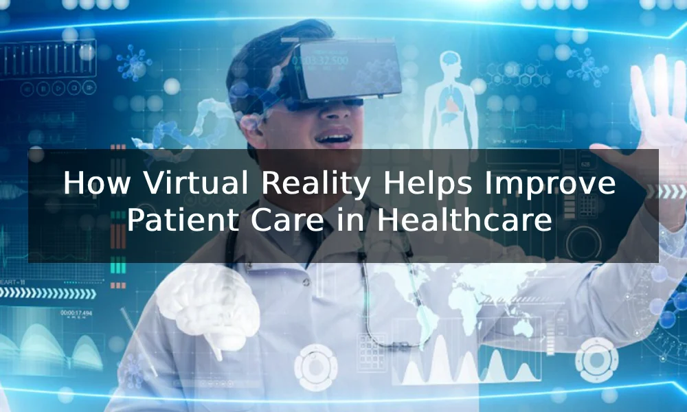 How Virtual Reality Helps Improve Patient Care in Healthcare - Global ...